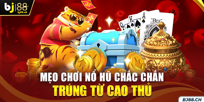 Mẹo chơi nổ hũ chắc chắn trúng từ cao thủ