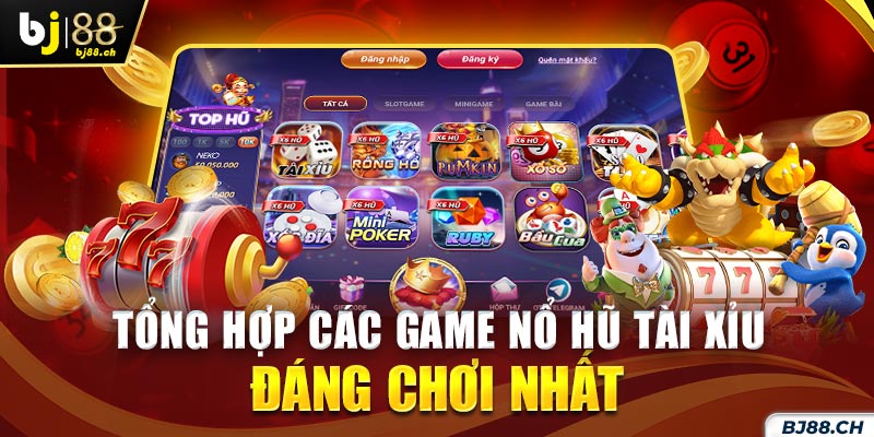 Tổng hợp các cổng game nổ hũ tài xỉu đáng chơi nhất