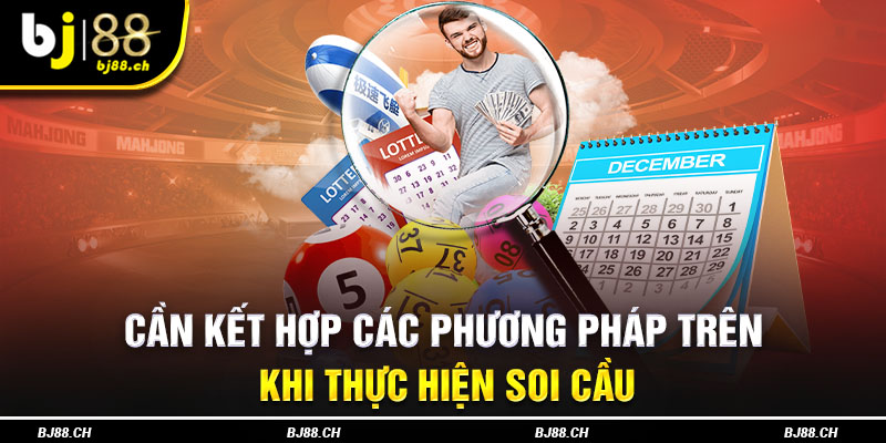 Cần kết hợp các phương pháp trên khi thực hiện soi cầu