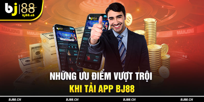 Những ưu điểm vượt trội khi tải app Bj88