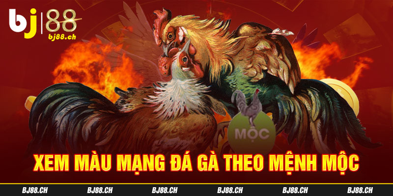 Xem màu mạng đá gà theo mệnh Mộc