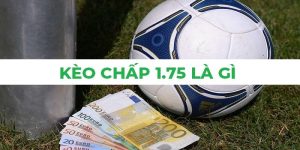 Khái niệm kèo chấp 1.75 là gì